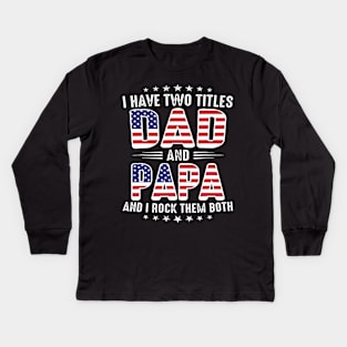 I Have Two Titles Dad And Papa Kids Long Sleeve T-Shirt